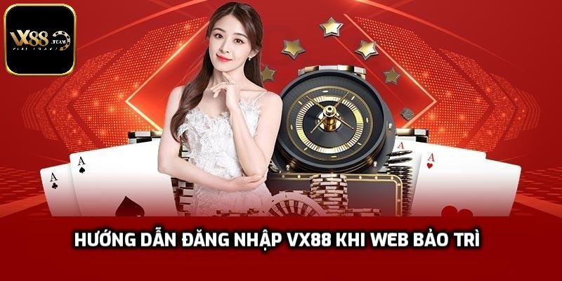Hướng dẫn đăng nhập Vx88 khi web bảo trì