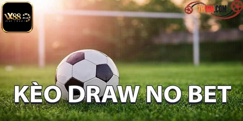 Kèo Draw No Bet Là Gì? Bí Kíp Chinh Phục Kèo Hiệu Quả